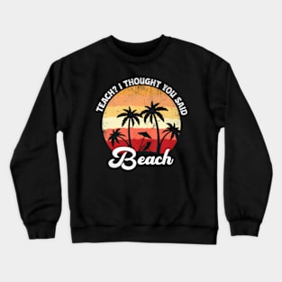 Teach I Thought You Said Beach Teacher Summer Vacation Crewneck Sweatshirt